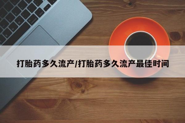 正品堕胎药咨询购买打胎药多久流产/打胎药多久流产最佳时间