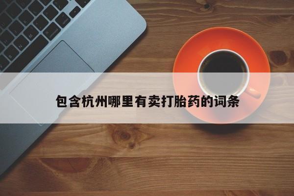 正品堕胎药咨询购买包含杭州哪里有卖打胎药的词条