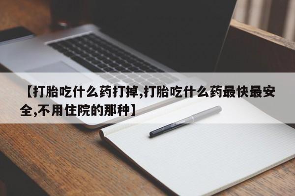 正品堕胎药咨询购买【打胎吃什么药打掉,打胎吃什么药最快最安全,不用住院的那种】