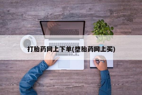 正品堕胎药咨询购买打胎药网上下单(堕胎药网上买)