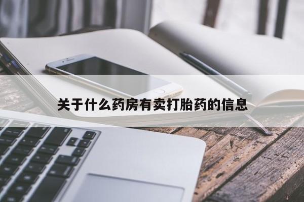 正品堕胎药咨询购买关于什么药房有卖打胎药的信息