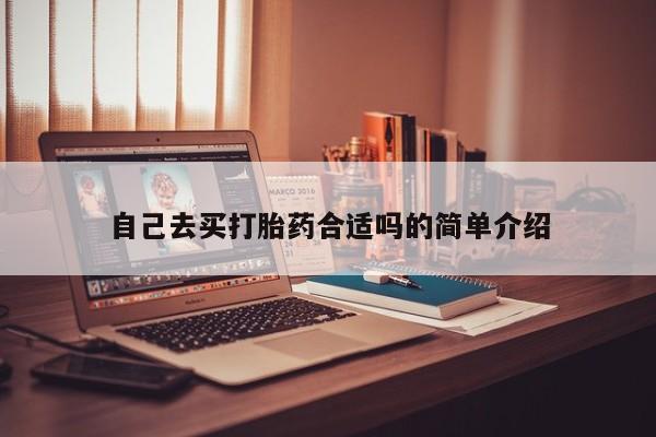 正品堕胎药咨询购买自己去买打胎药合适吗的简单介绍