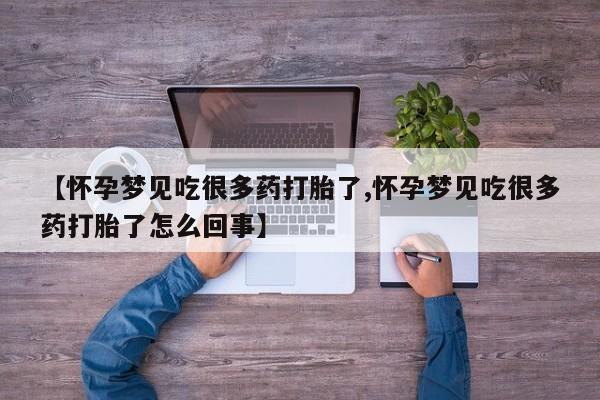 正品堕胎药咨询购买【怀孕梦见吃很多药打胎了,怀孕梦见吃很多药打胎了怎么回事】