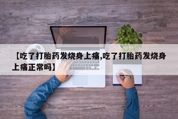 正品堕胎药咨询购买【吃了打胎药发烧身上痛,吃了打胎药发烧身上痛正常吗】