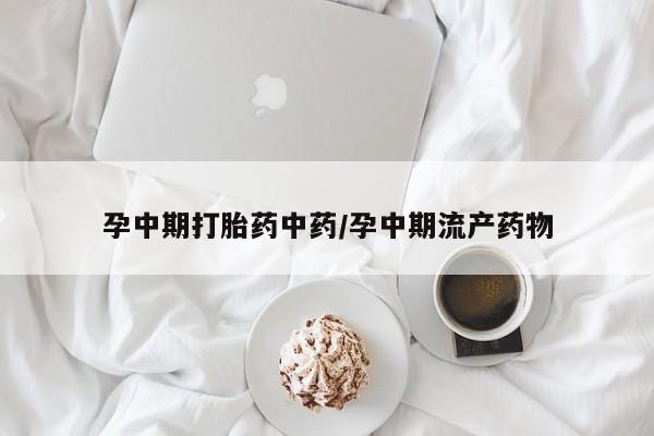 正品堕胎药咨询购买孕中期打胎药中药/孕中期流产药物