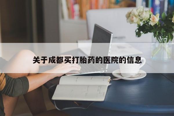 正品堕胎药咨询购买关于成都买打胎药的医院的信息