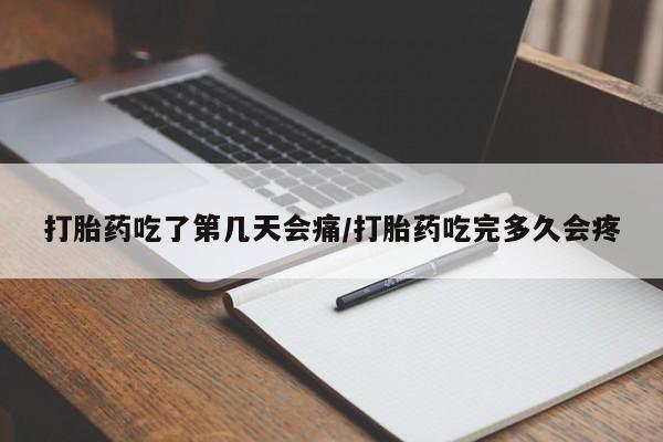 正品堕胎药咨询购买打胎药吃了第几天会痛/打胎药吃完多久会疼